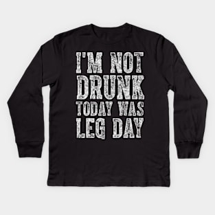 I'm Not Drunk Today Was Leg Day funny gym workout Kids Long Sleeve T-Shirt